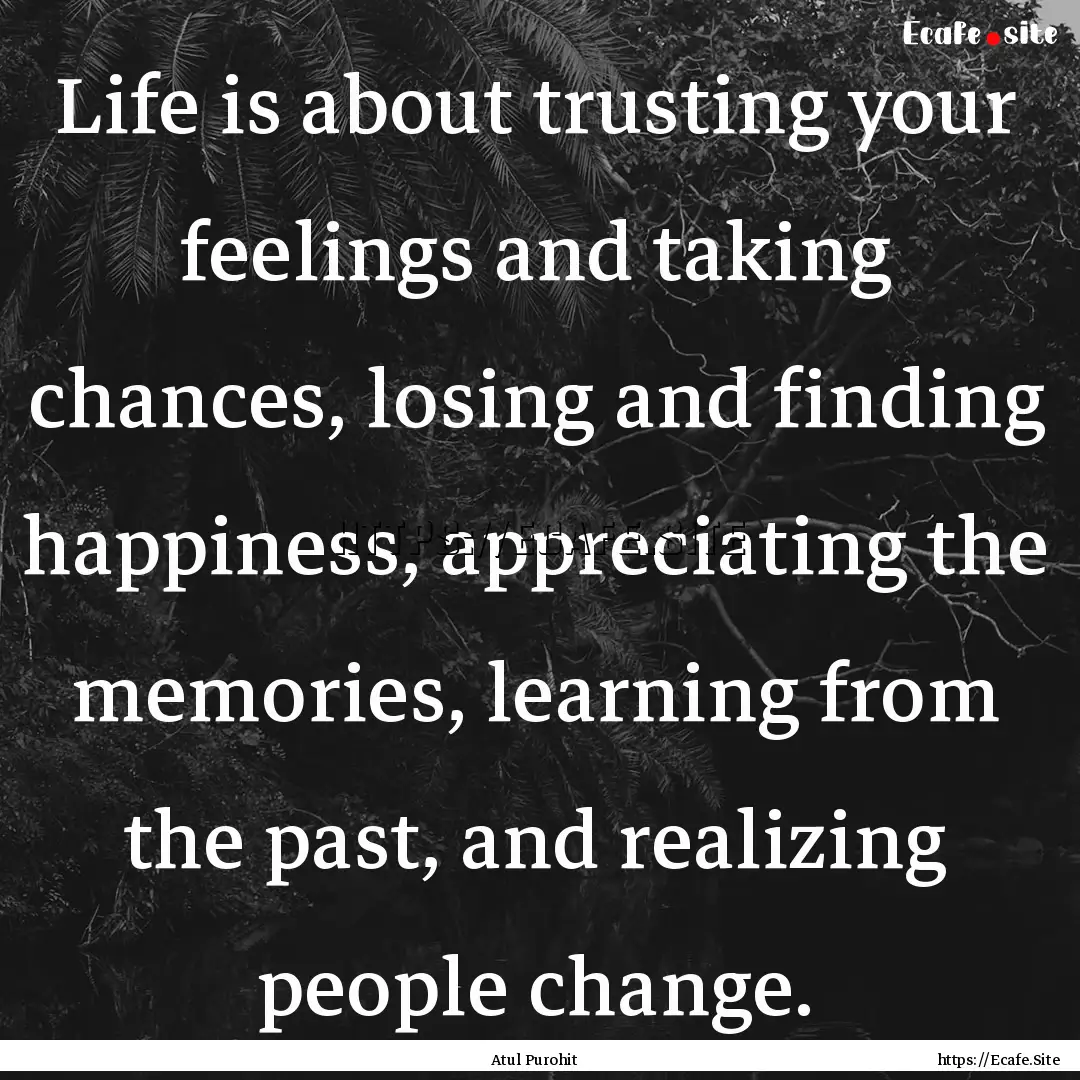 Life is about trusting your feelings and.... : Quote by Atul Purohit