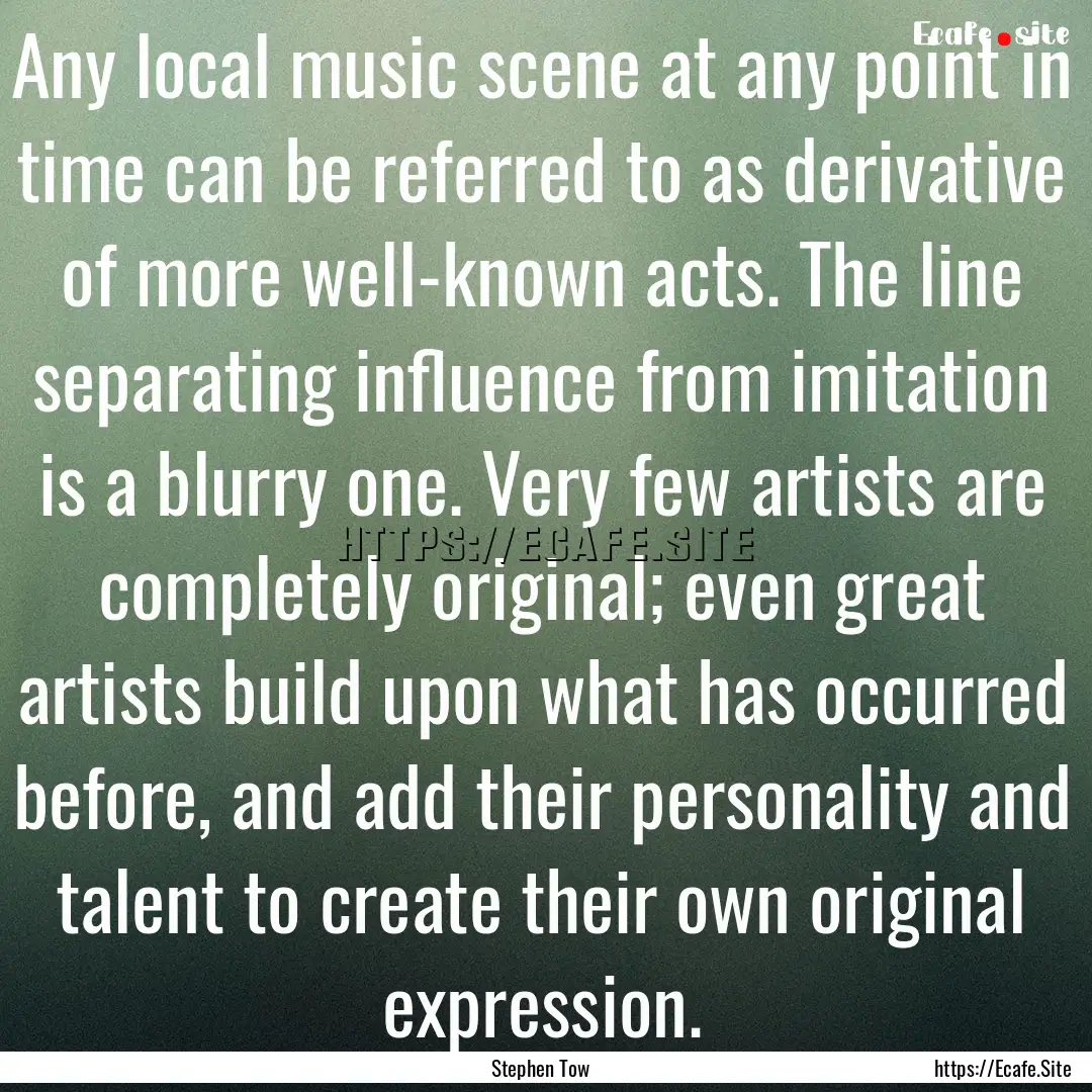 Any local music scene at any point in time.... : Quote by Stephen Tow