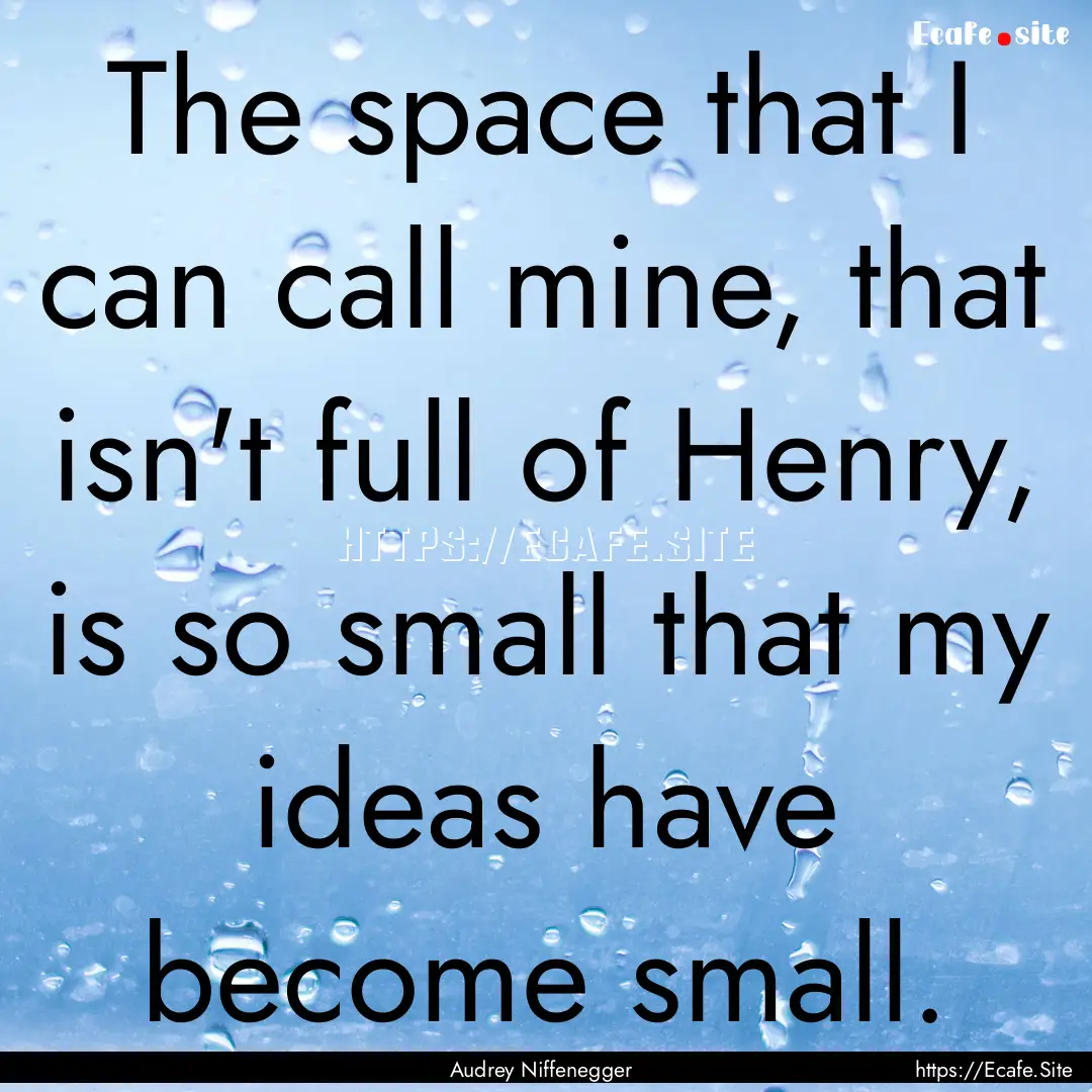 The space that I can call mine, that isn't.... : Quote by Audrey Niffenegger