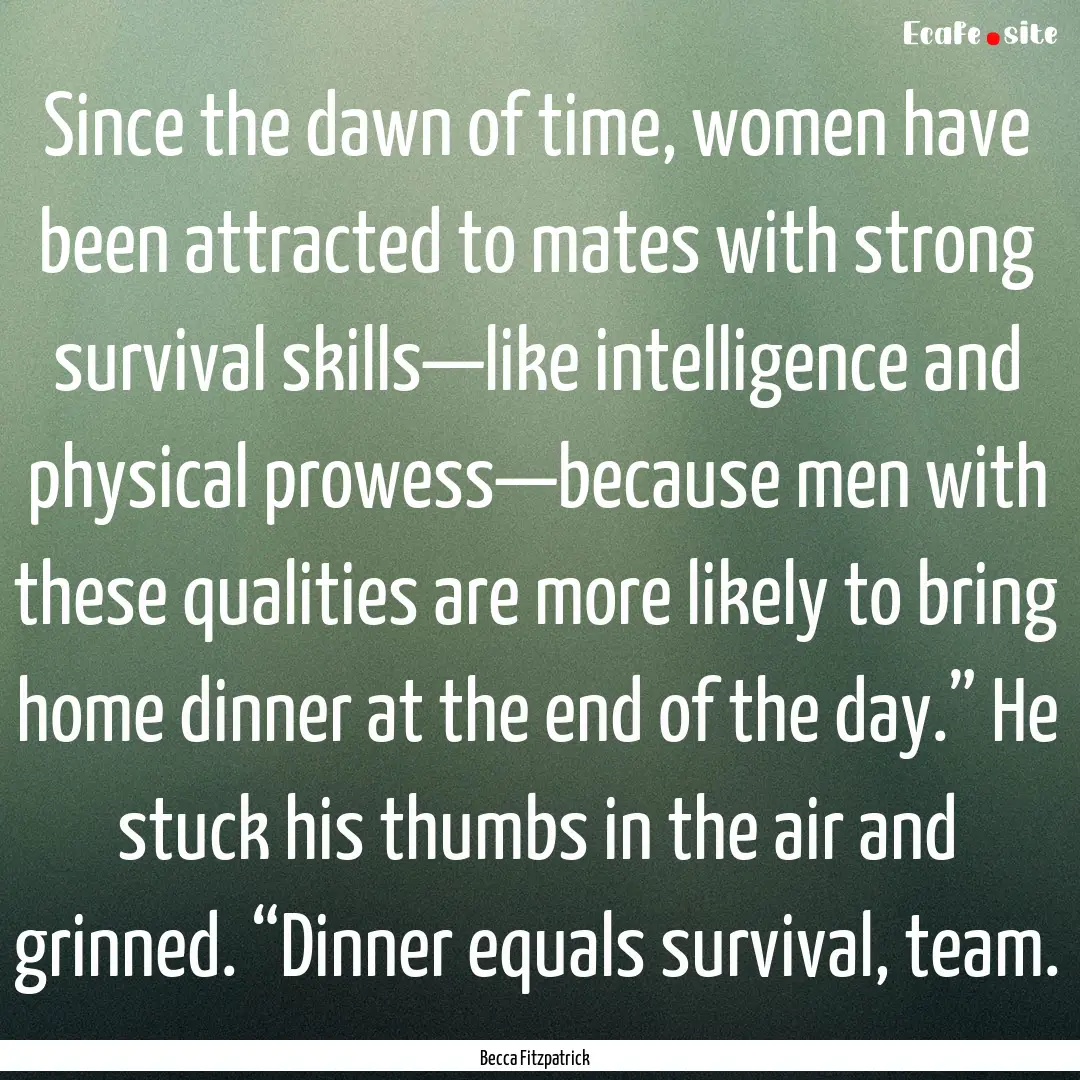 Since the dawn of time, women have been attracted.... : Quote by Becca Fitzpatrick