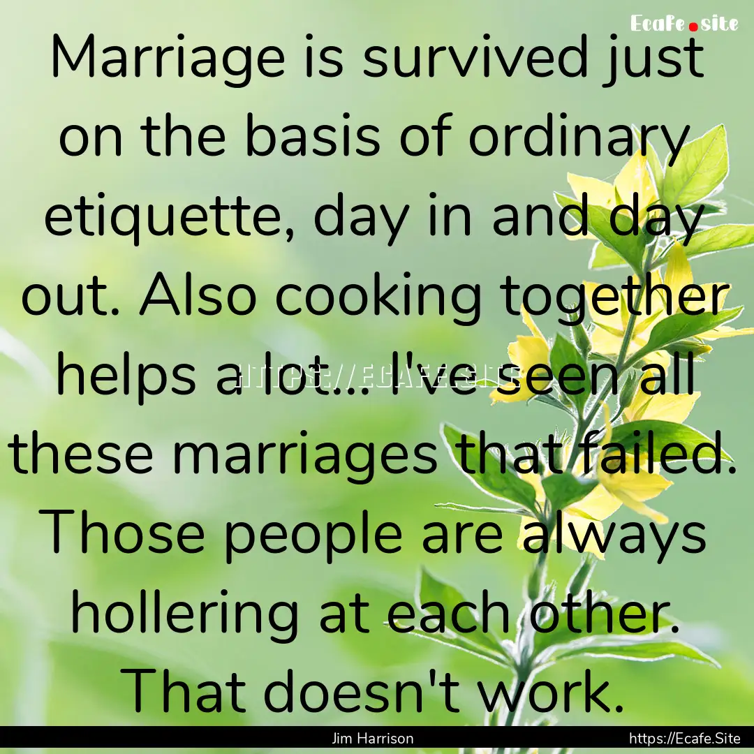 Marriage is survived just on the basis of.... : Quote by Jim Harrison