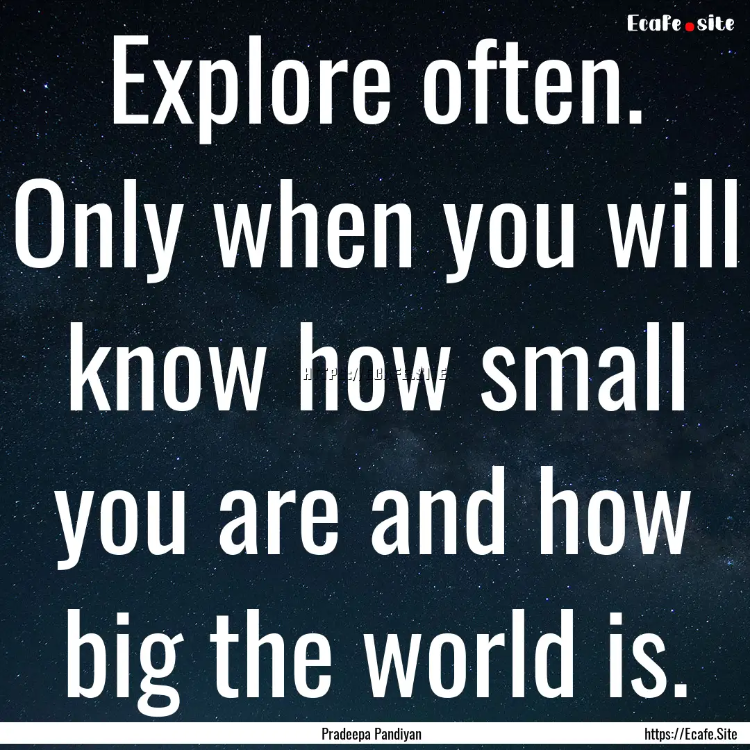 Explore often. Only when you will know how.... : Quote by Pradeepa Pandiyan