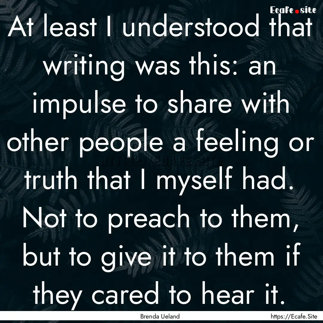 At least I understood that writing was this:.... : Quote by Brenda Ueland