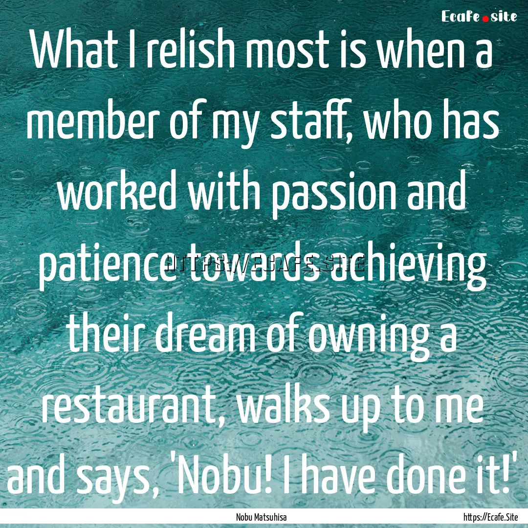 What I relish most is when a member of my.... : Quote by Nobu Matsuhisa