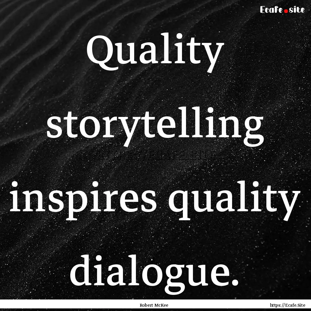 Quality storytelling inspires quality dialogue..... : Quote by Robert McKee