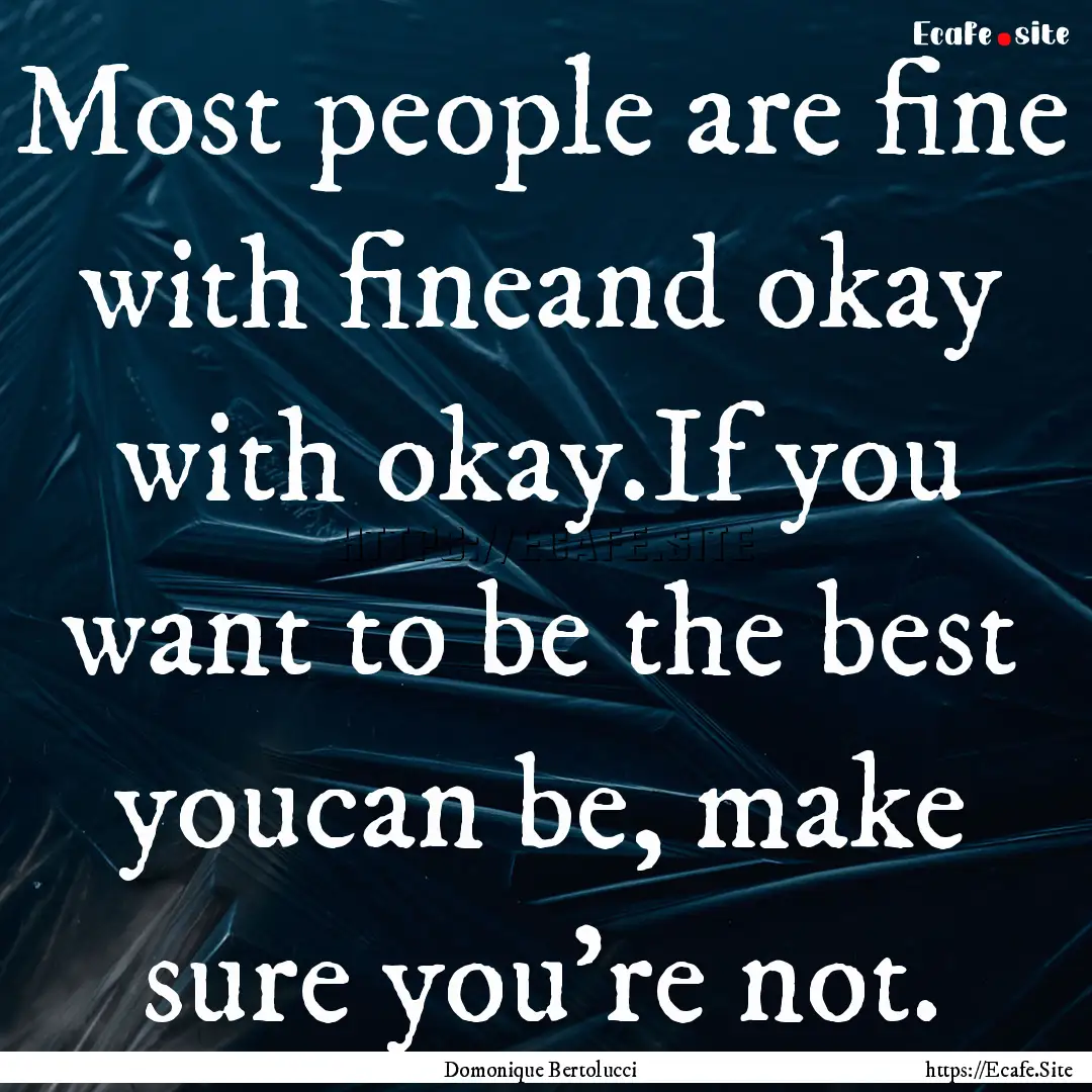 Most people are fine with fineand okay with.... : Quote by Domonique Bertolucci