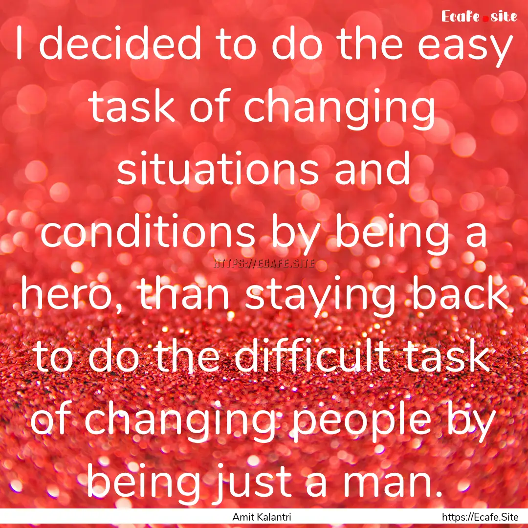 I decided to do the easy task of changing.... : Quote by Amit Kalantri