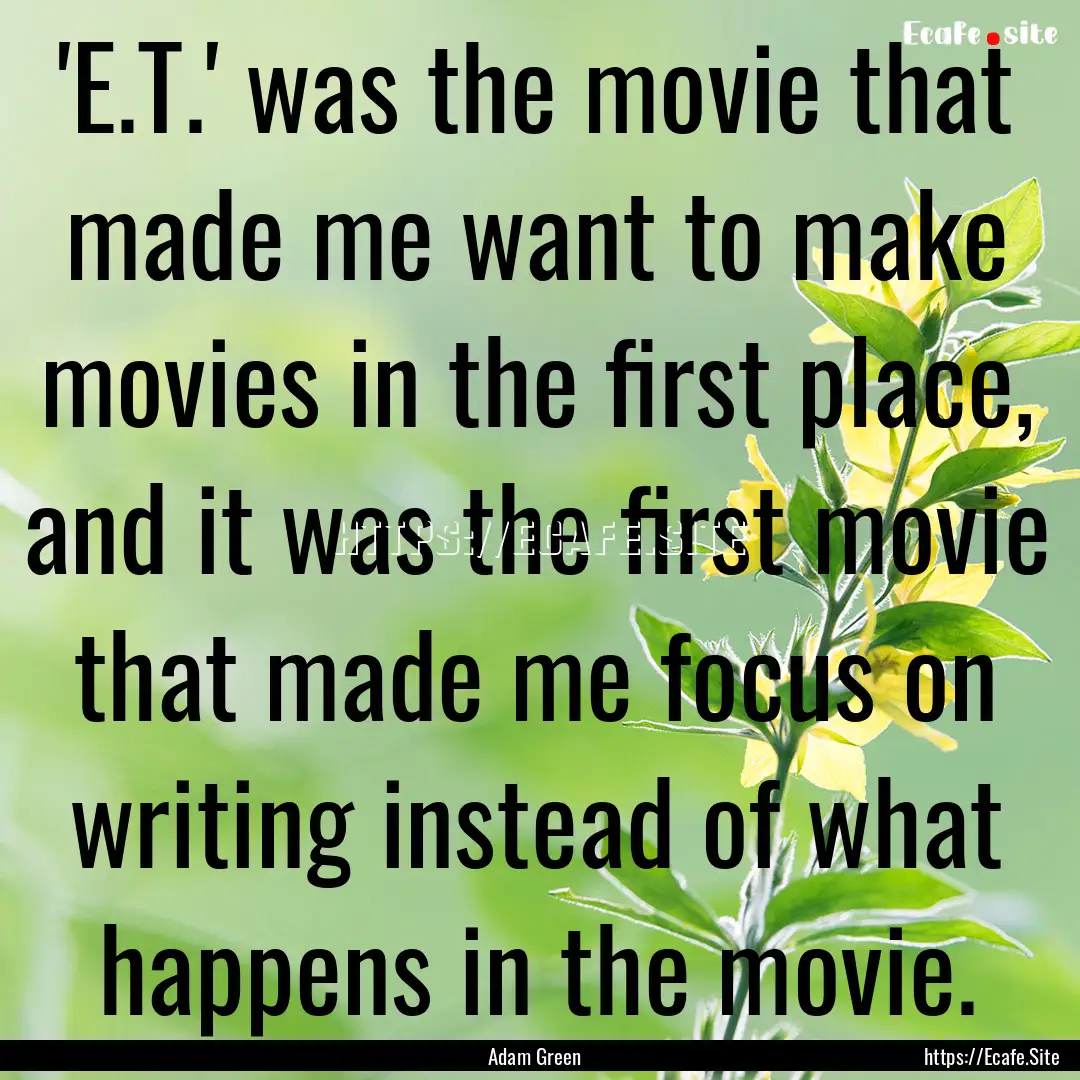 'E.T.' was the movie that made me want to.... : Quote by Adam Green