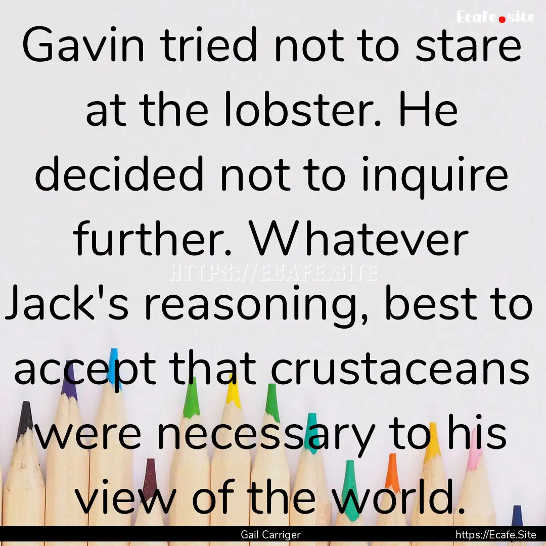 Gavin tried not to stare at the lobster..... : Quote by Gail Carriger