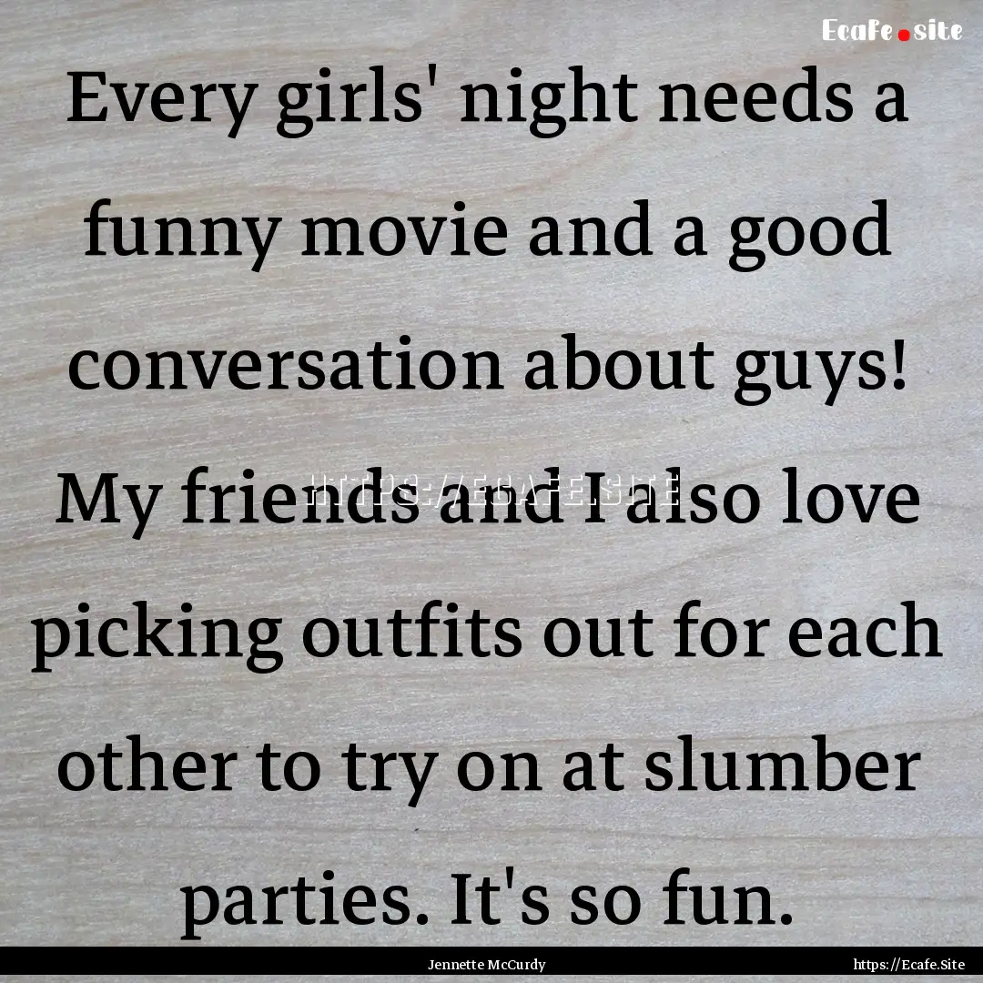 Every girls' night needs a funny movie and.... : Quote by Jennette McCurdy