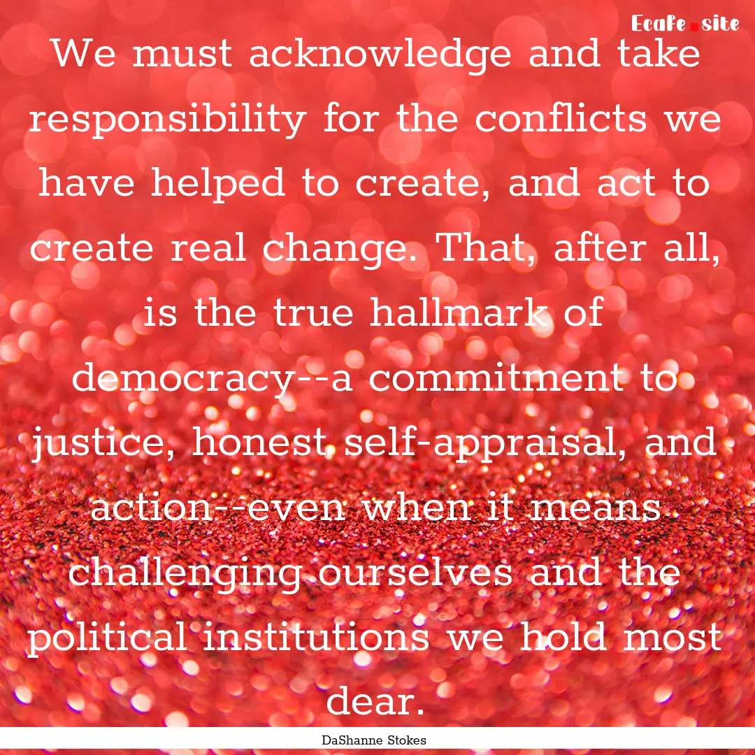 We must acknowledge and take responsibility.... : Quote by DaShanne Stokes