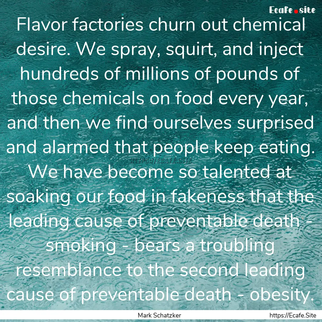 Flavor factories churn out chemical desire..... : Quote by Mark Schatzker