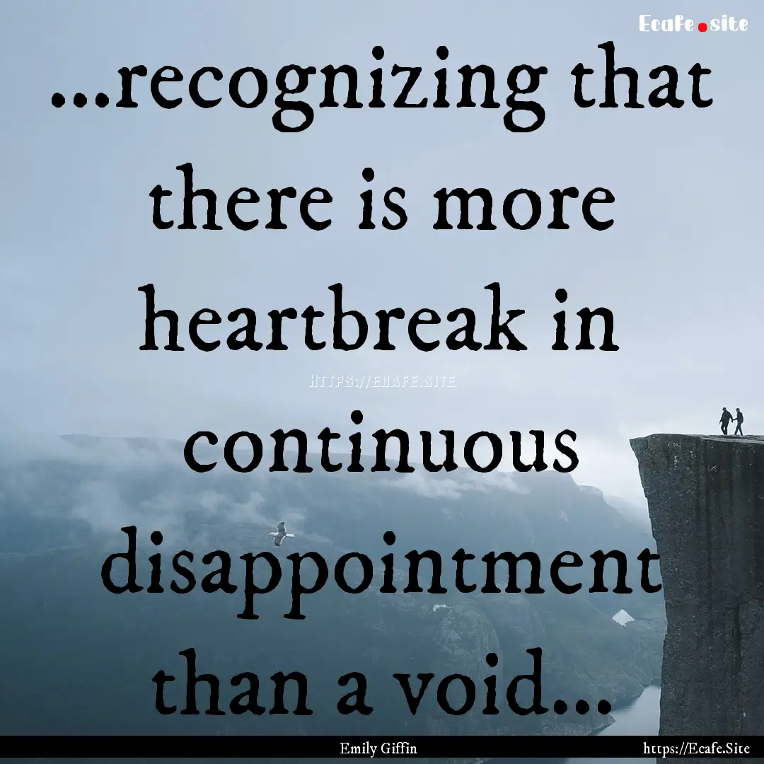 ...recognizing that there is more heartbreak.... : Quote by Emily Giffin