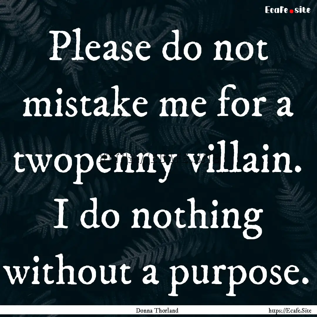 Please do not mistake me for a twopenny villain..... : Quote by Donna Thorland