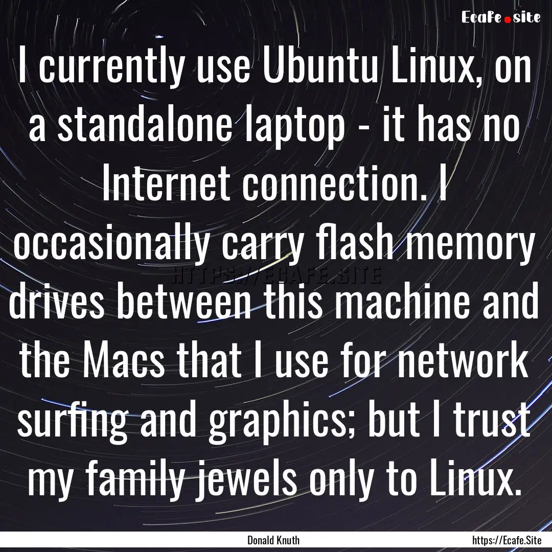 I currently use Ubuntu Linux, on a standalone.... : Quote by Donald Knuth