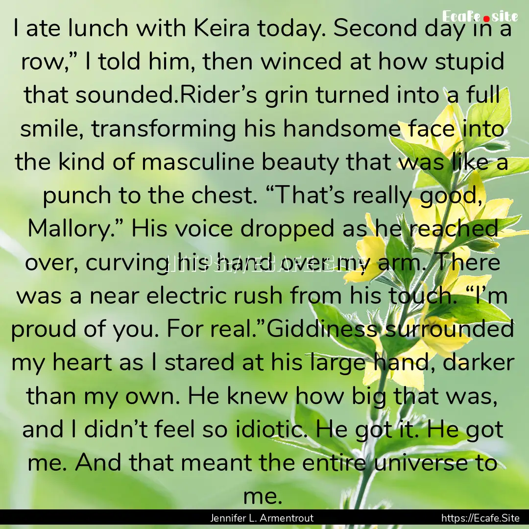 I ate lunch with Keira today. Second day.... : Quote by Jennifer L. Armentrout