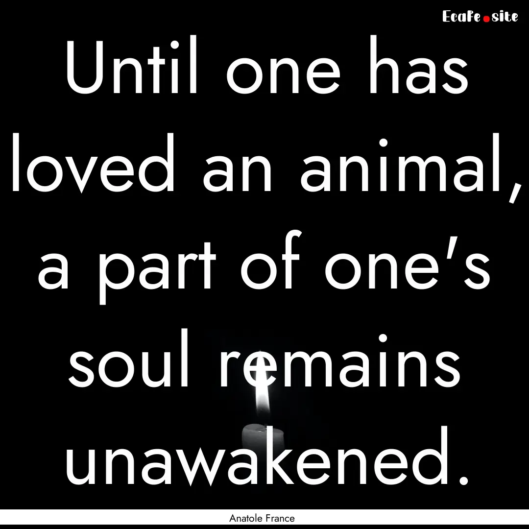 Until one has loved an animal, a part of.... : Quote by Anatole France