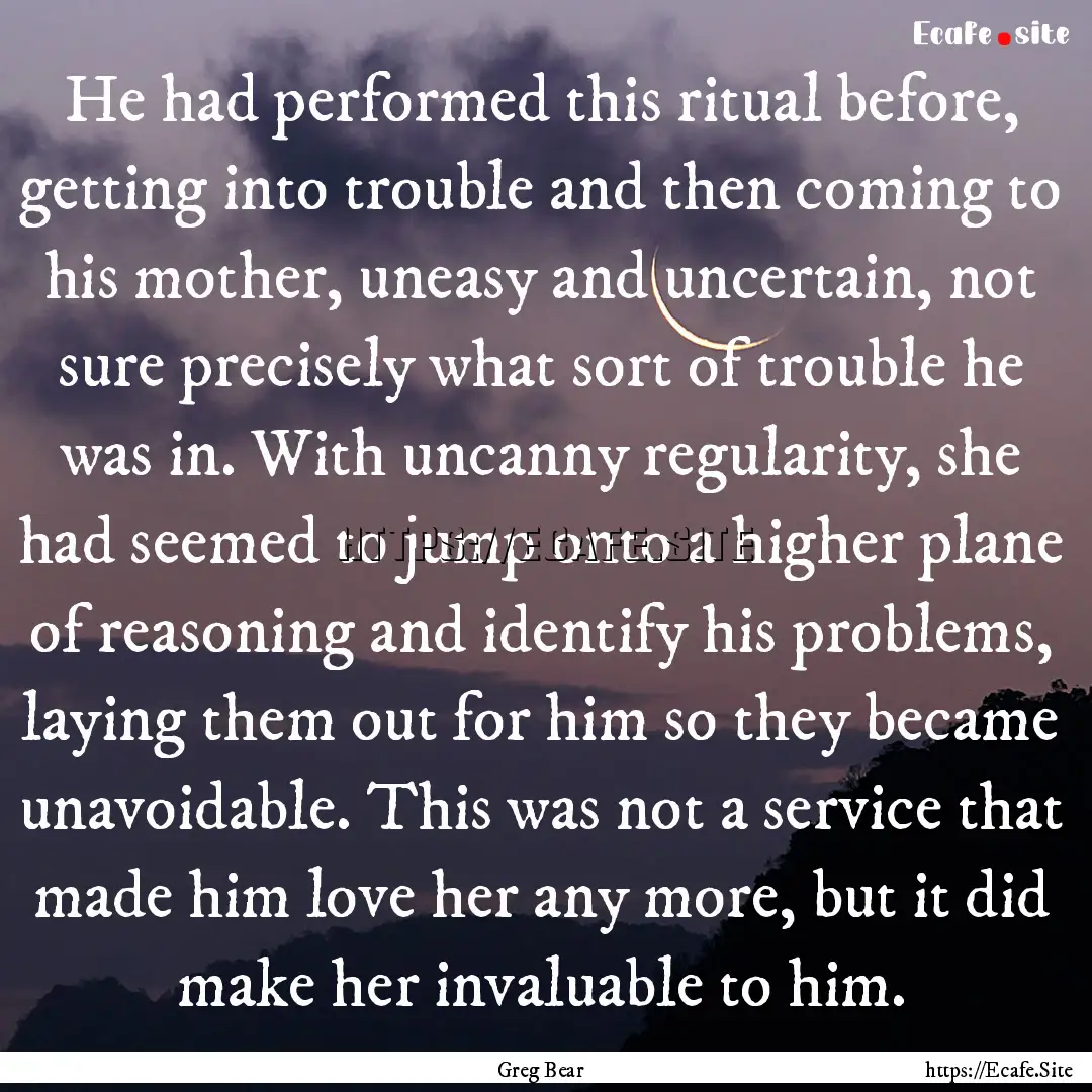 He had performed this ritual before, getting.... : Quote by Greg Bear