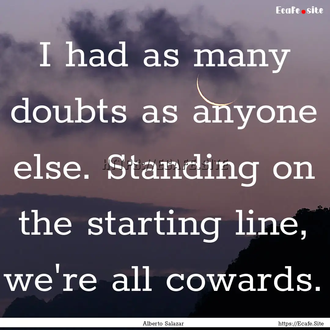 I had as many doubts as anyone else. Standing.... : Quote by Alberto Salazar