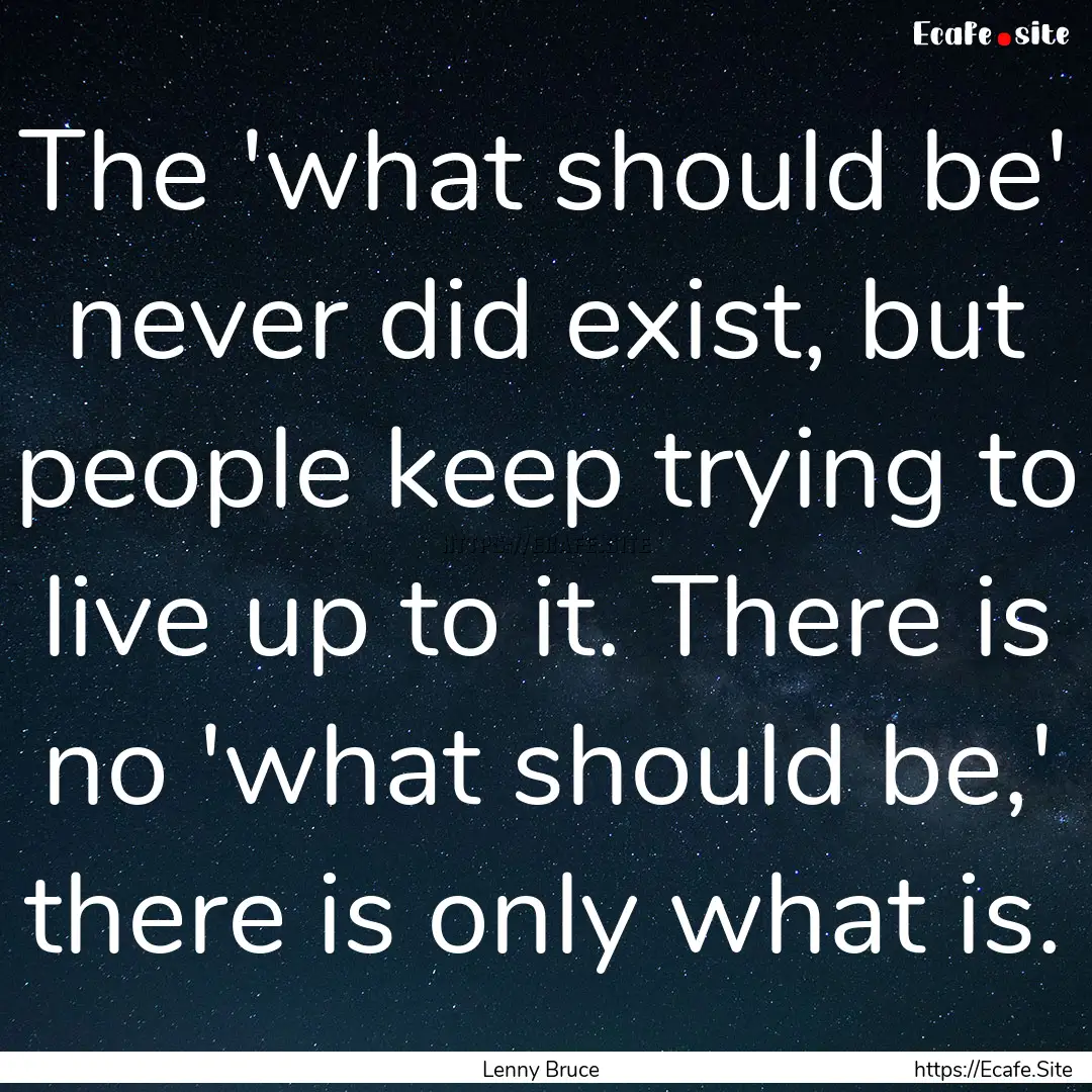 The 'what should be' never did exist, but.... : Quote by Lenny Bruce