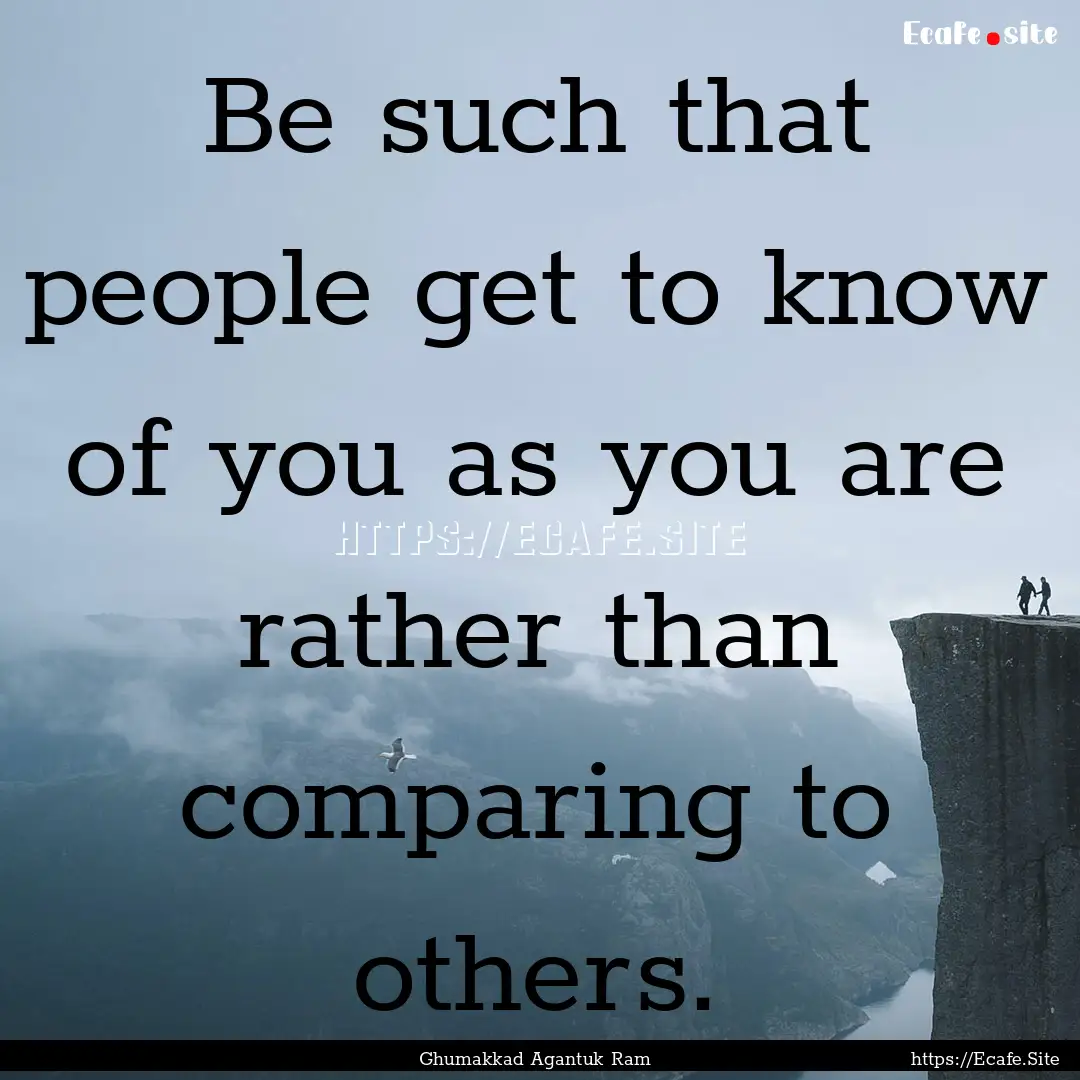 Be such that people get to know of you as.... : Quote by Ghumakkad Agantuk Ram