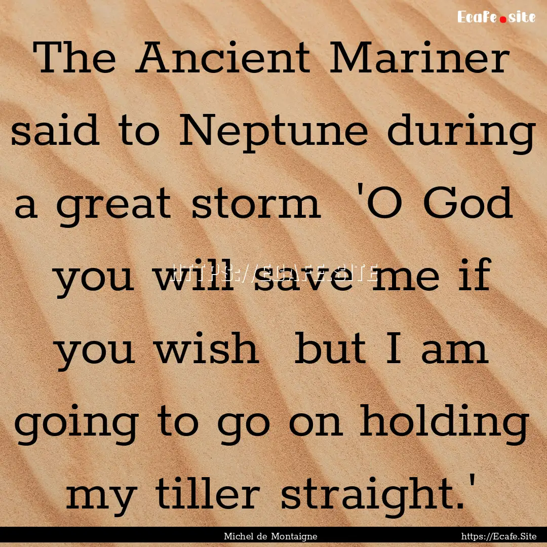 The Ancient Mariner said to Neptune during.... : Quote by Michel de Montaigne