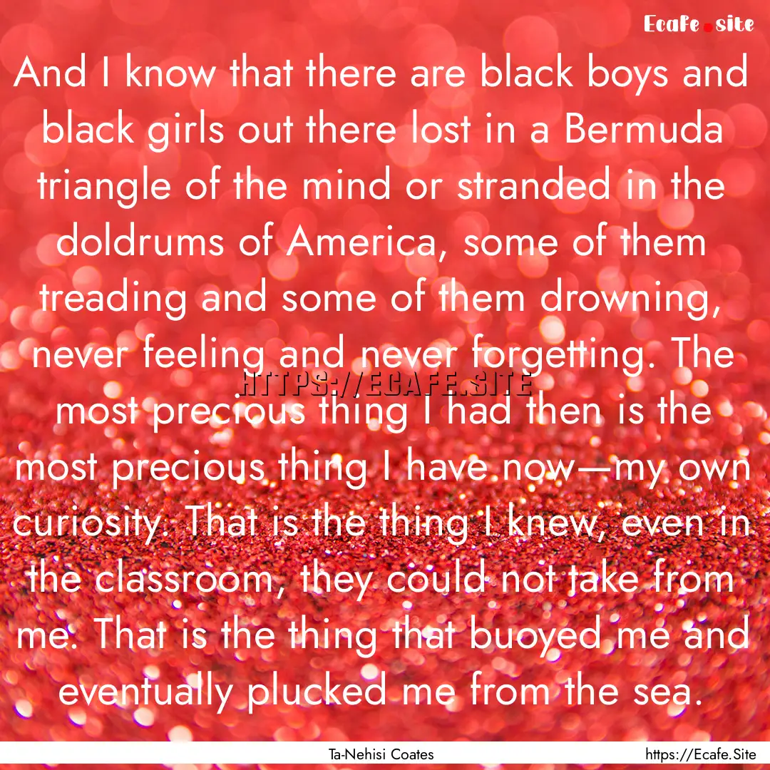 And I know that there are black boys and.... : Quote by Ta-Nehisi Coates