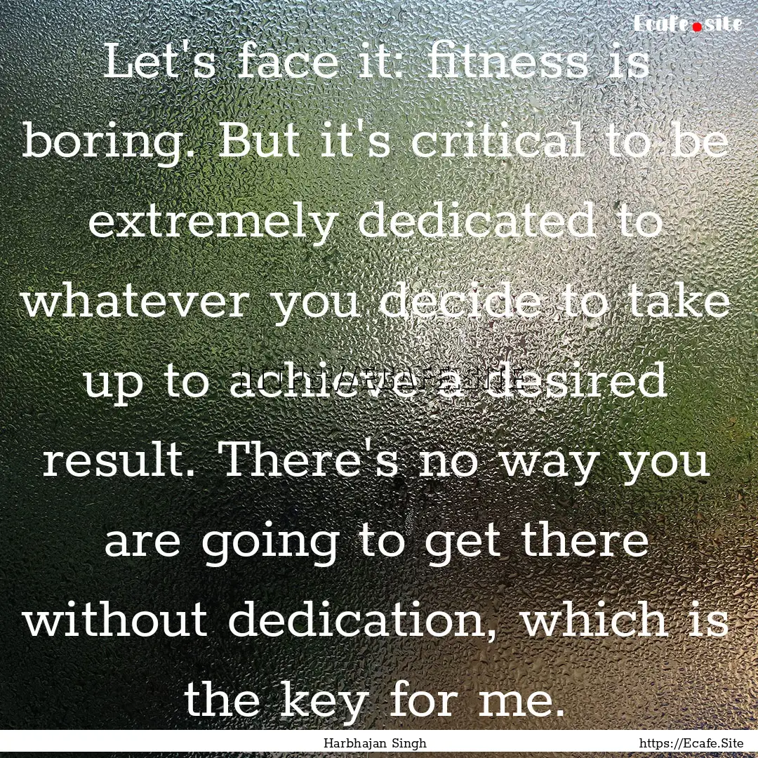 Let's face it: fitness is boring. But it's.... : Quote by Harbhajan Singh