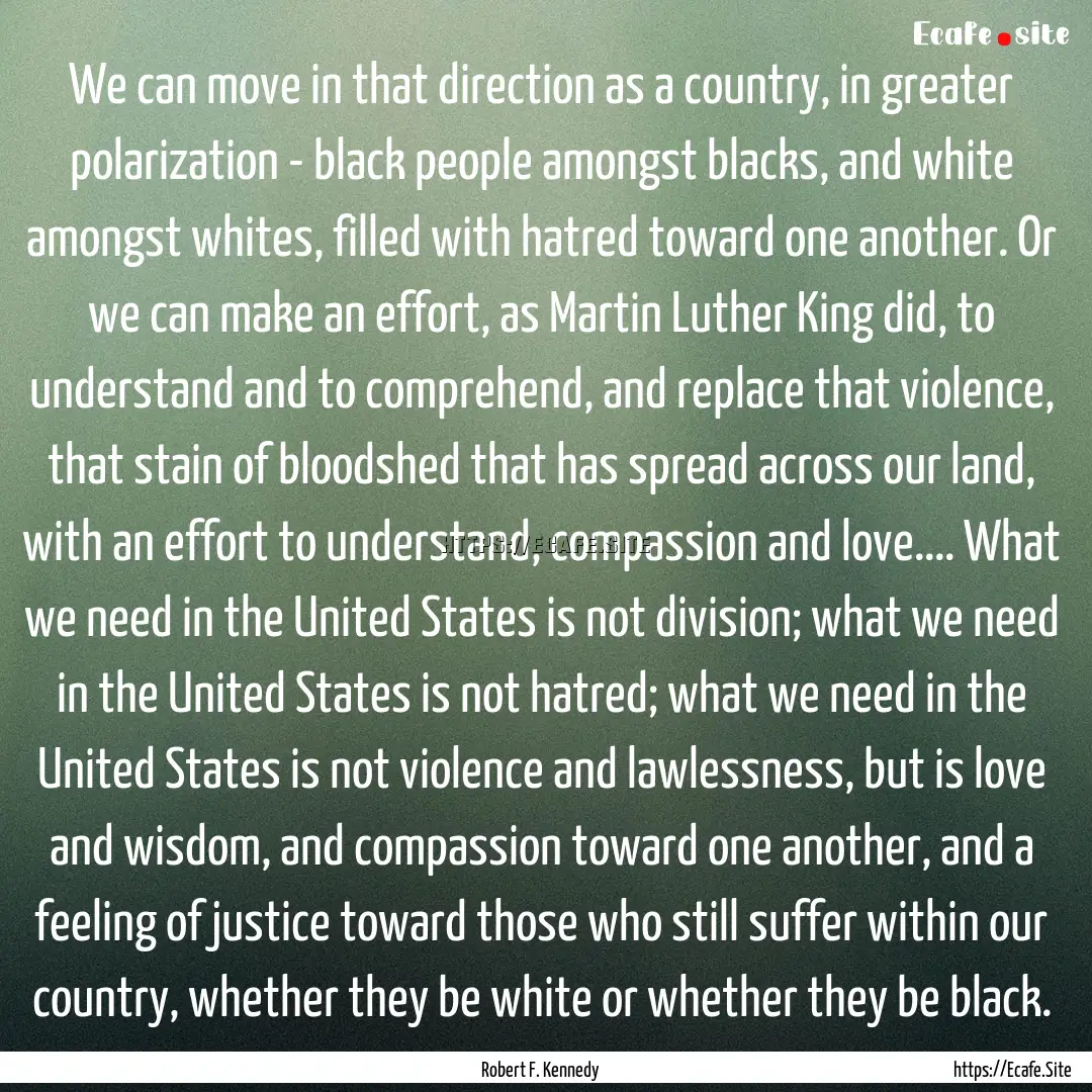 We can move in that direction as a country,.... : Quote by Robert F. Kennedy