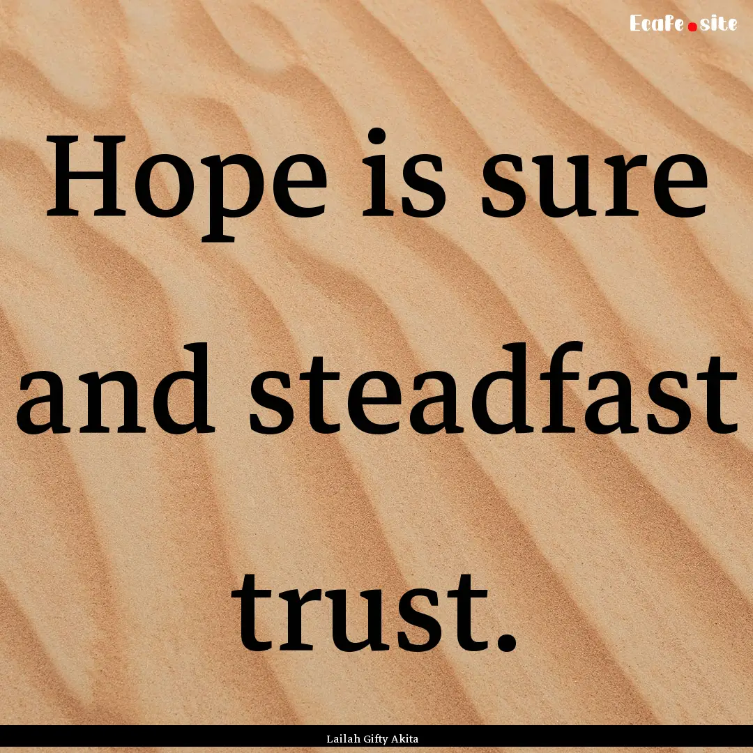 Hope is sure and steadfast trust. : Quote by Lailah Gifty Akita