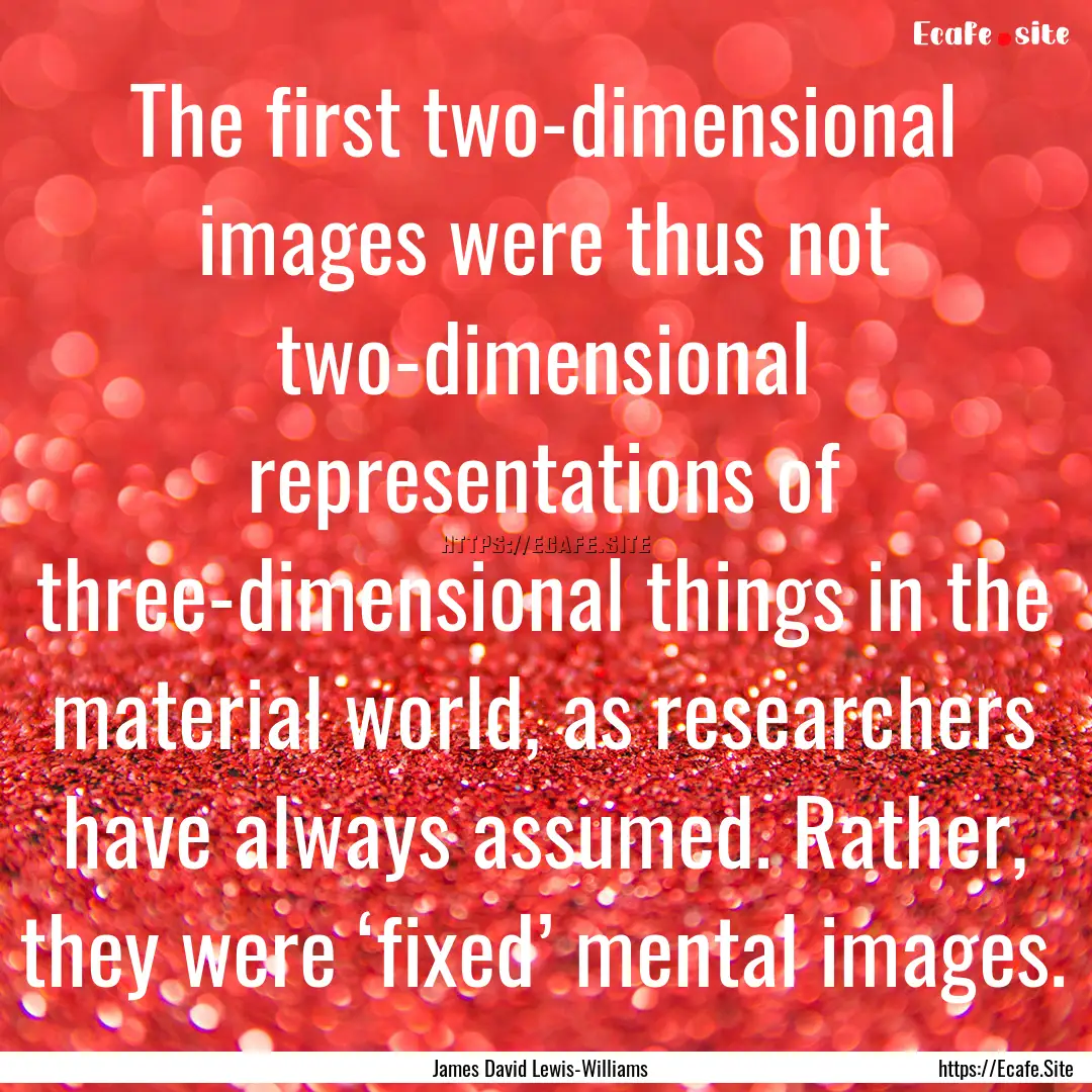 The first two-dimensional images were thus.... : Quote by James David Lewis-Williams