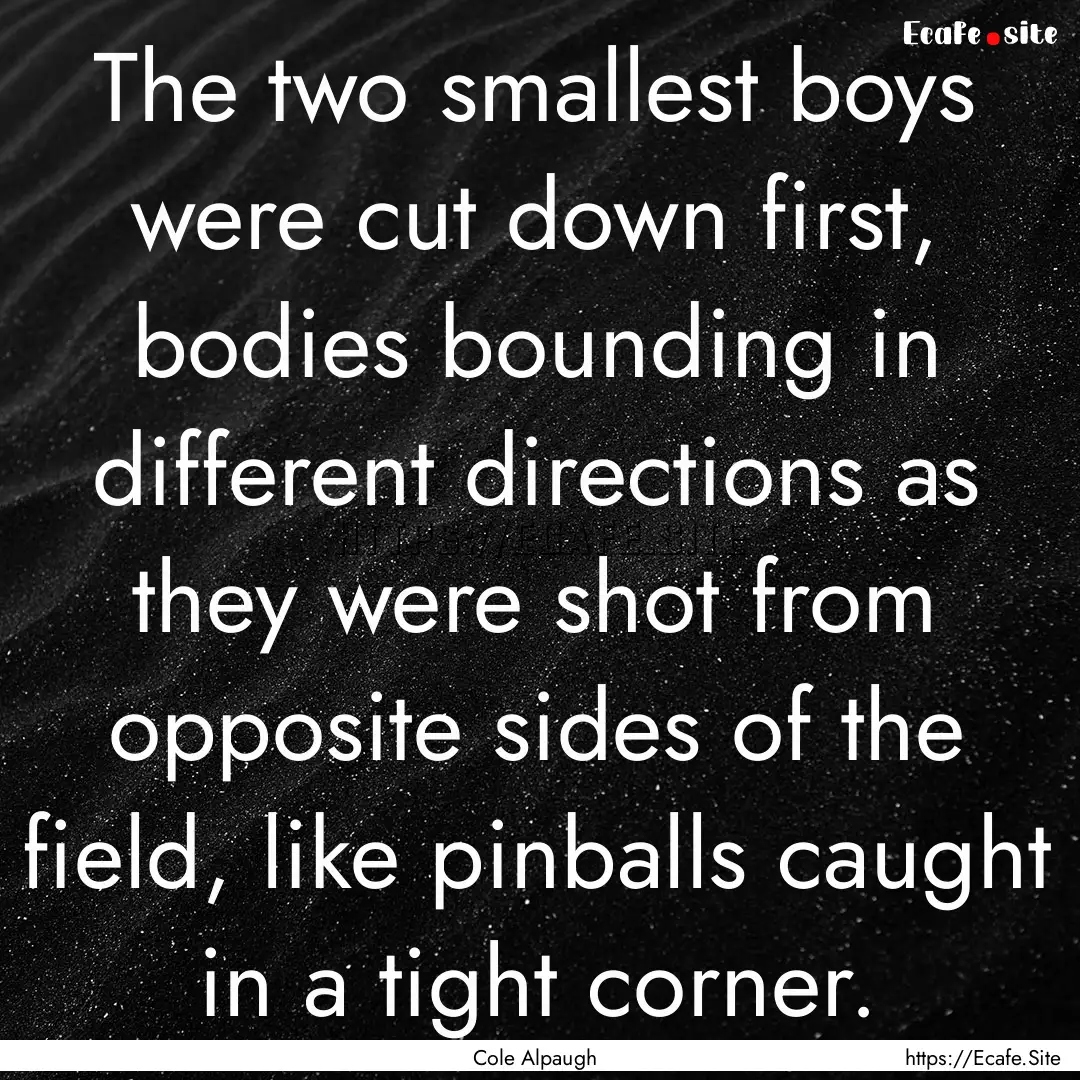 The two smallest boys were cut down first,.... : Quote by Cole Alpaugh