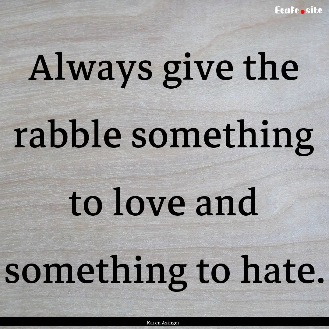 Always give the rabble something to love.... : Quote by Karen Azinger