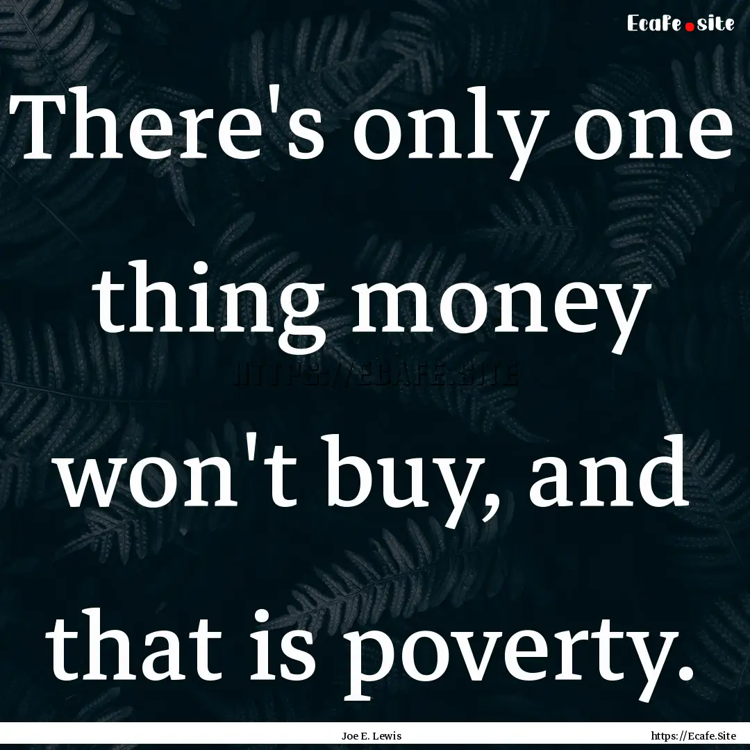 There's only one thing money won't buy, and.... : Quote by Joe E. Lewis