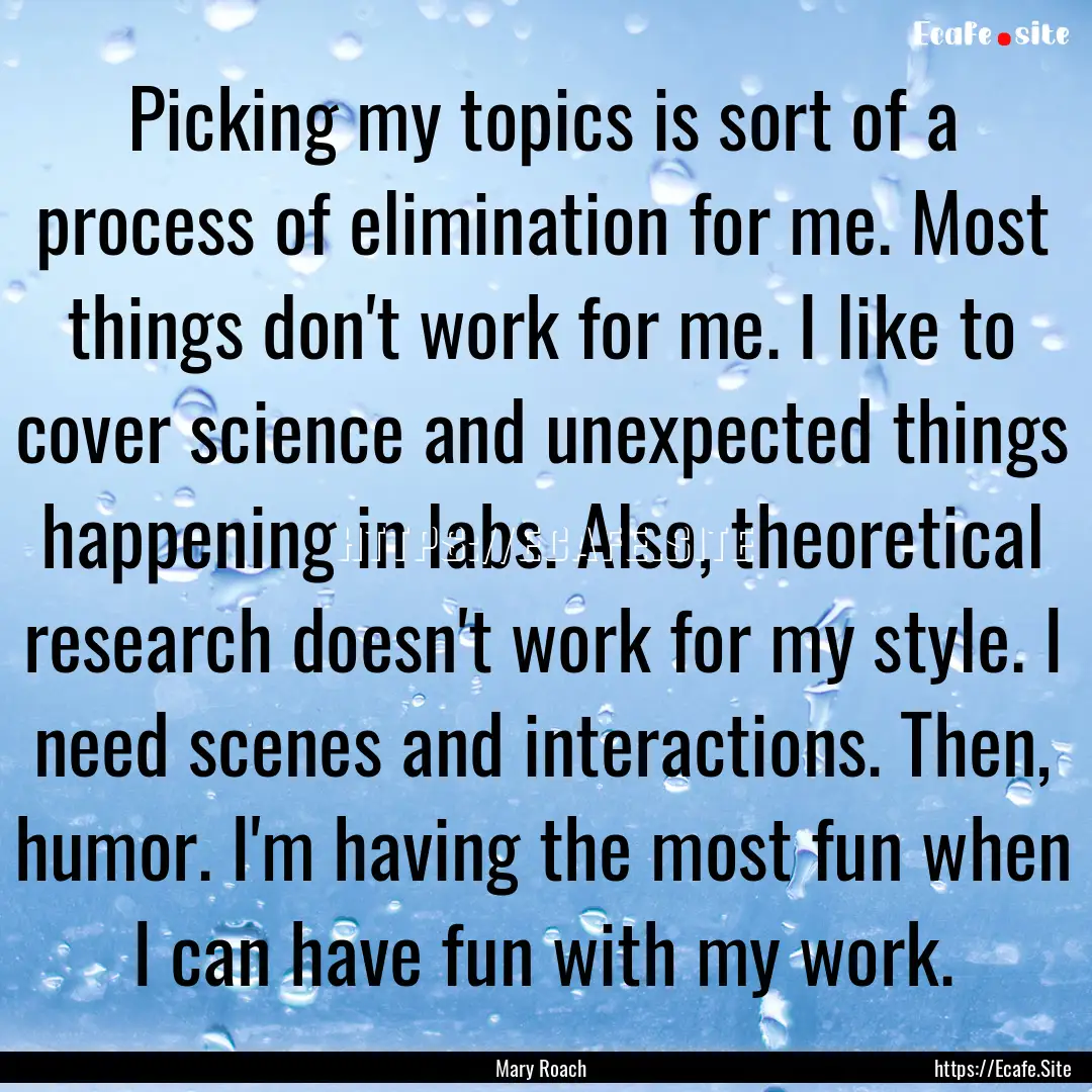 Picking my topics is sort of a process of.... : Quote by Mary Roach