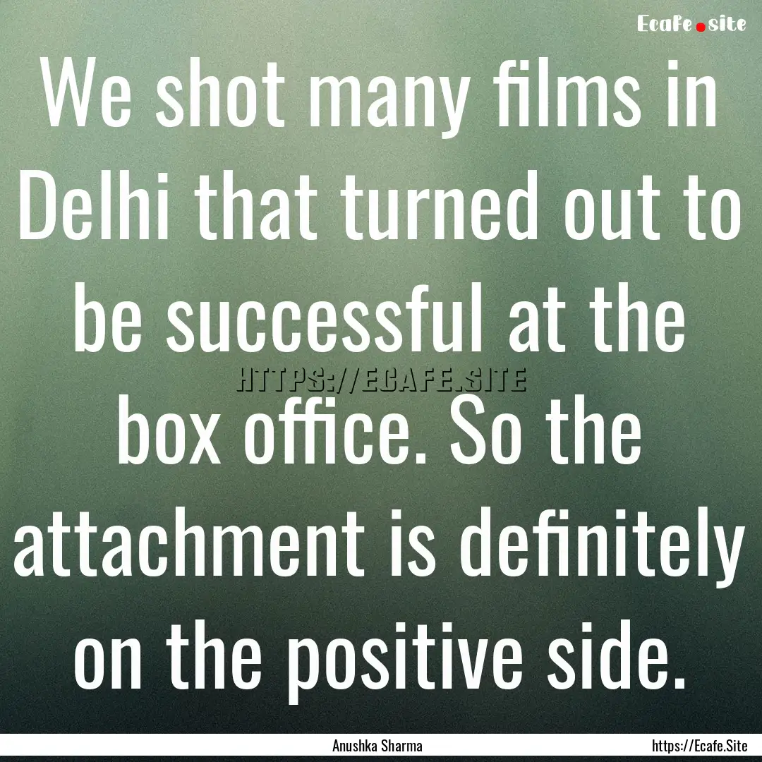 We shot many films in Delhi that turned out.... : Quote by Anushka Sharma