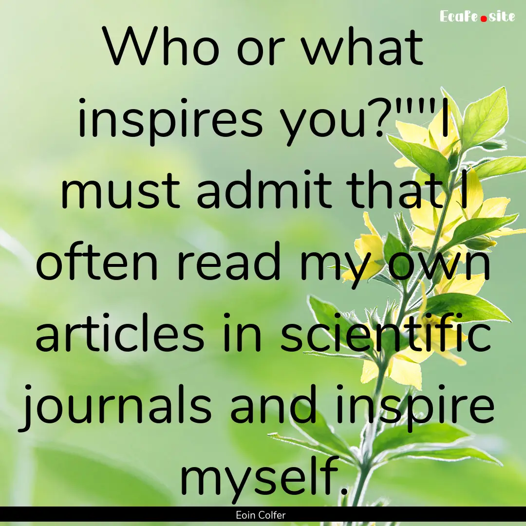 Who or what inspires you?