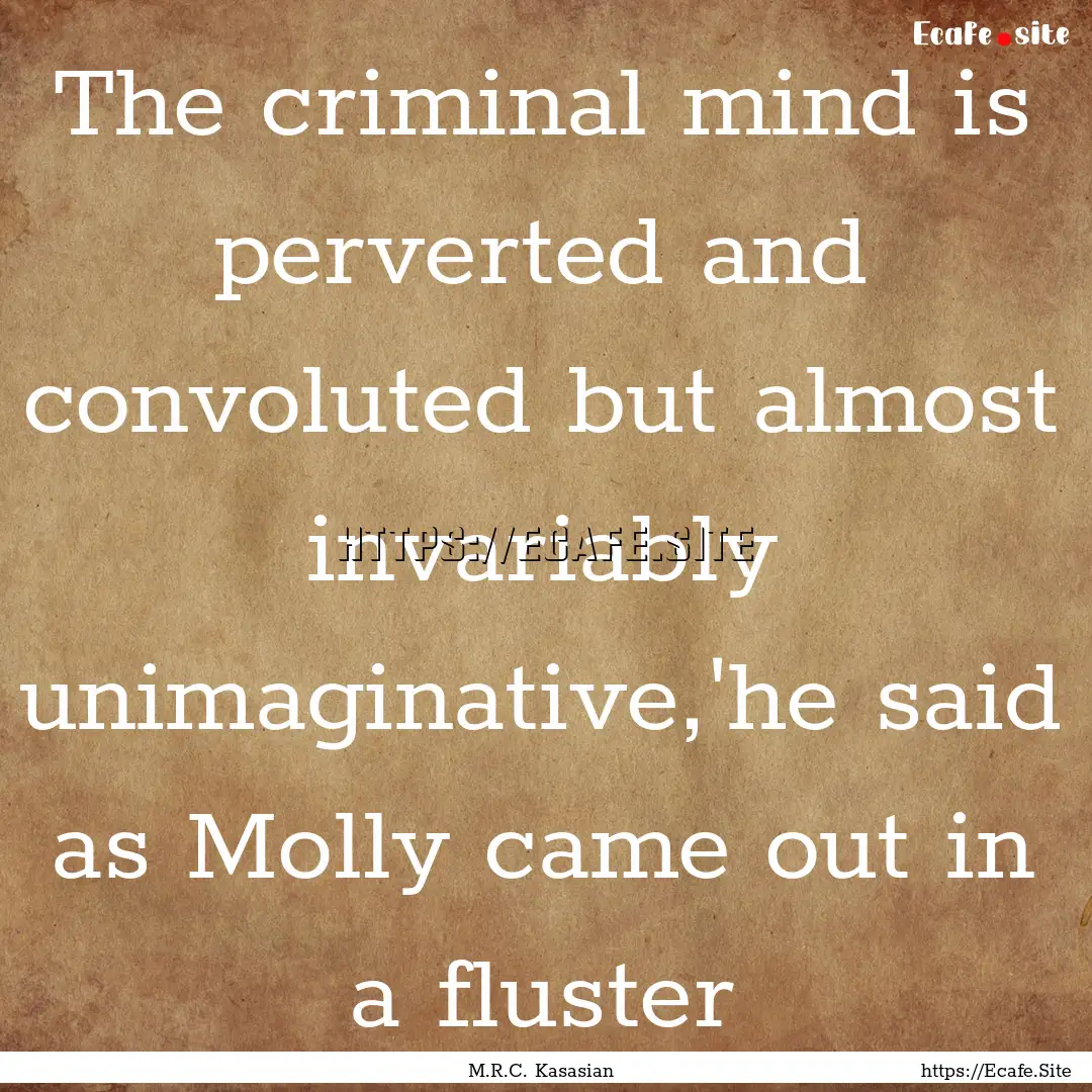 The criminal mind is perverted and convoluted.... : Quote by M.R.C. Kasasian