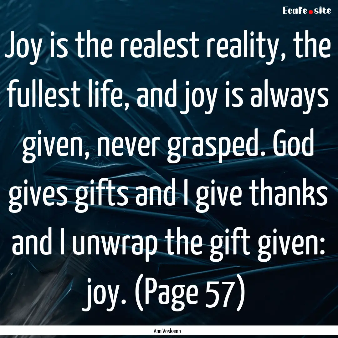 Joy is the realest reality, the fullest life,.... : Quote by Ann Voskamp