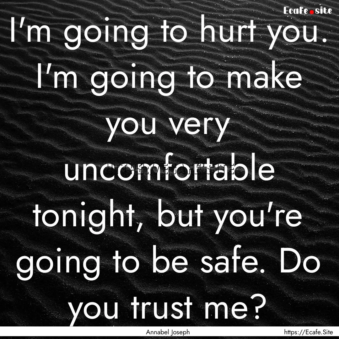 I'm going to hurt you. I'm going to make.... : Quote by Annabel Joseph