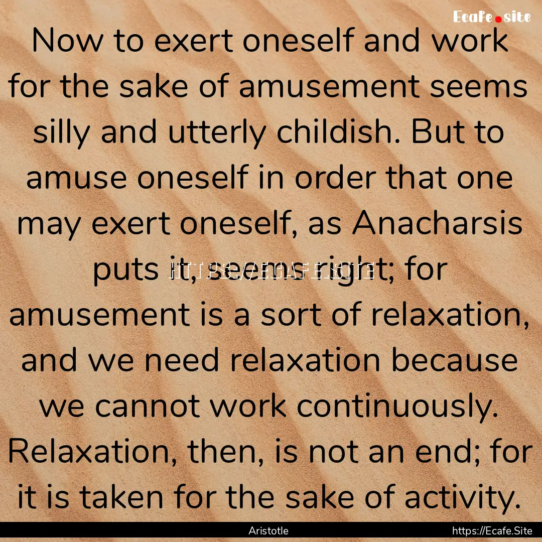 Now to exert oneself and work for the sake.... : Quote by Aristotle