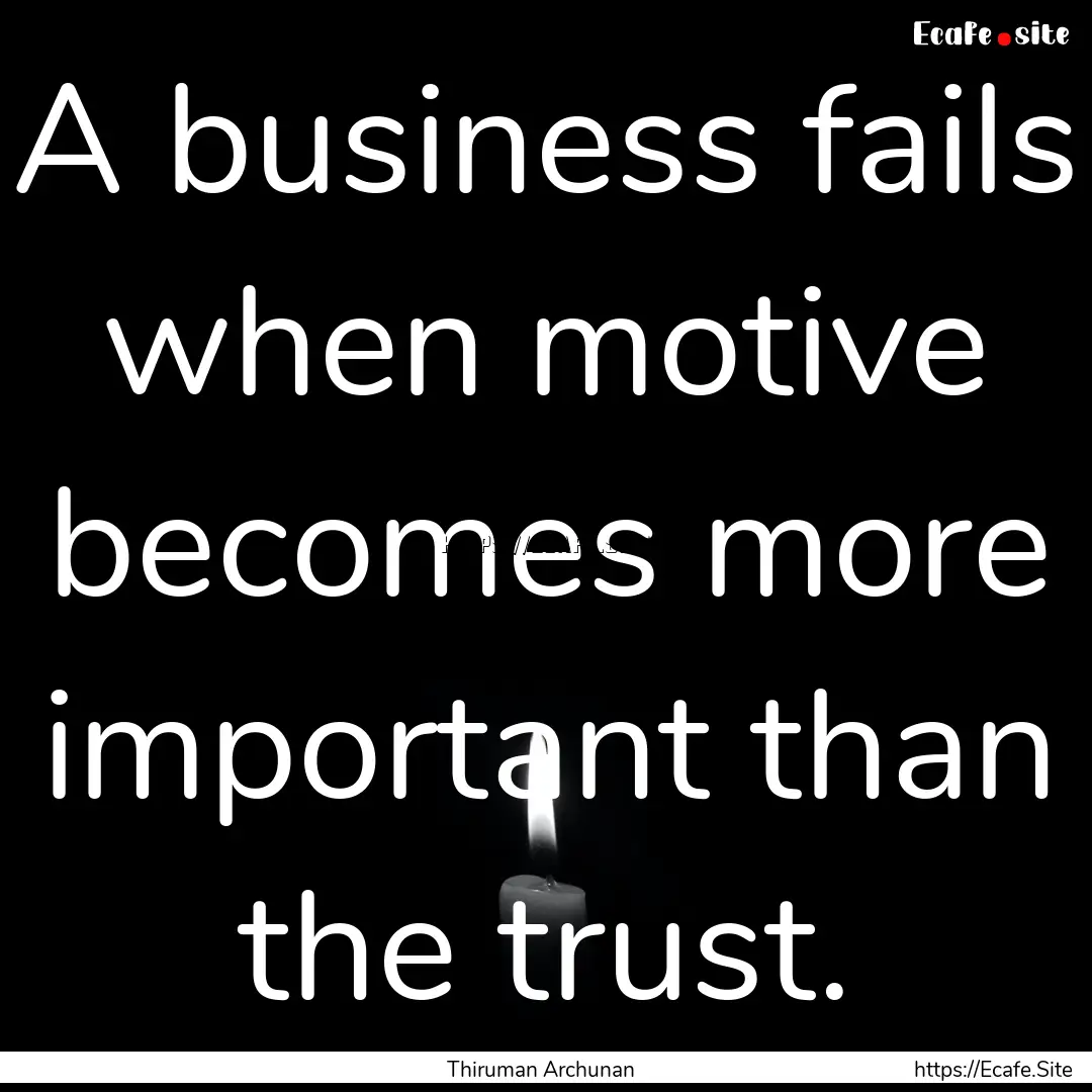 A business fails when motive becomes more.... : Quote by Thiruman Archunan