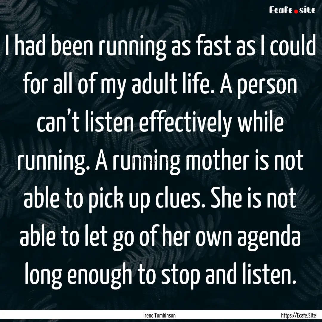 I had been running as fast as I could for.... : Quote by Irene Tomkinson