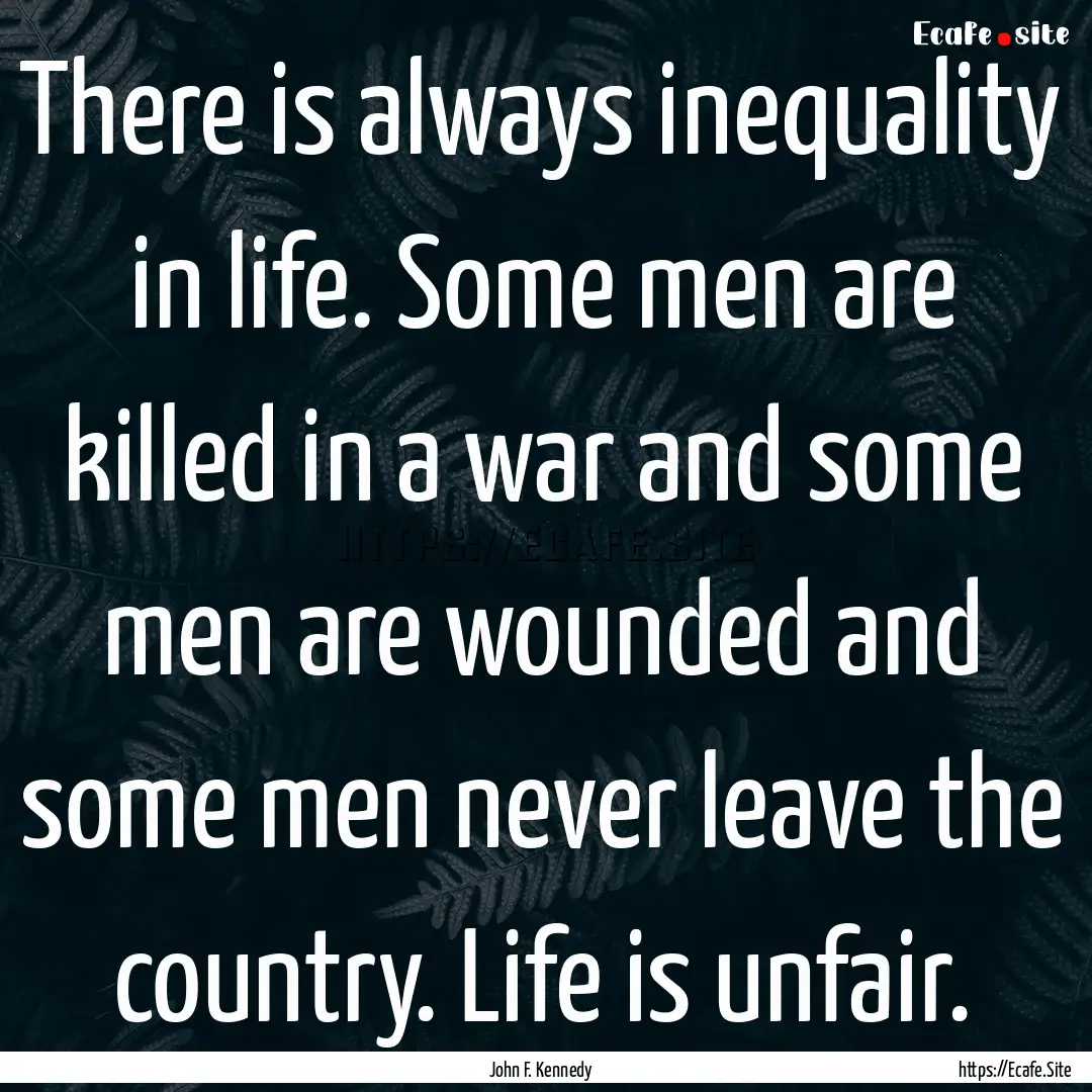 There is always inequality in life. Some.... : Quote by John F. Kennedy