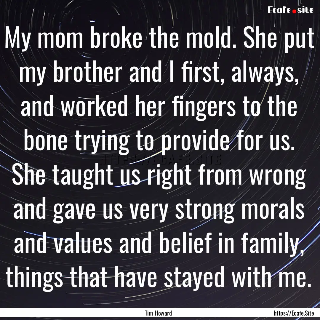 My mom broke the mold. She put my brother.... : Quote by Tim Howard