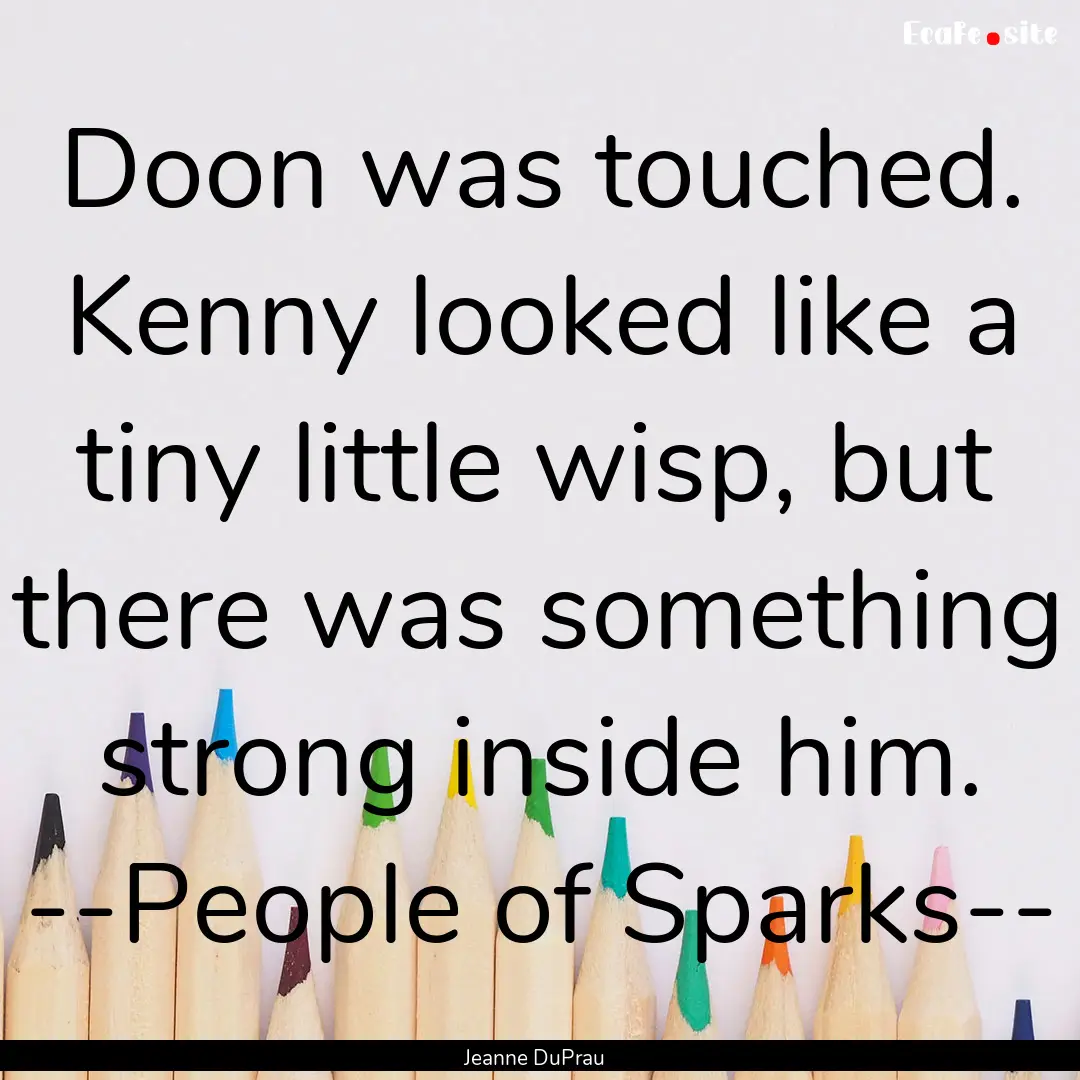 Doon was touched. Kenny looked like a tiny.... : Quote by Jeanne DuPrau