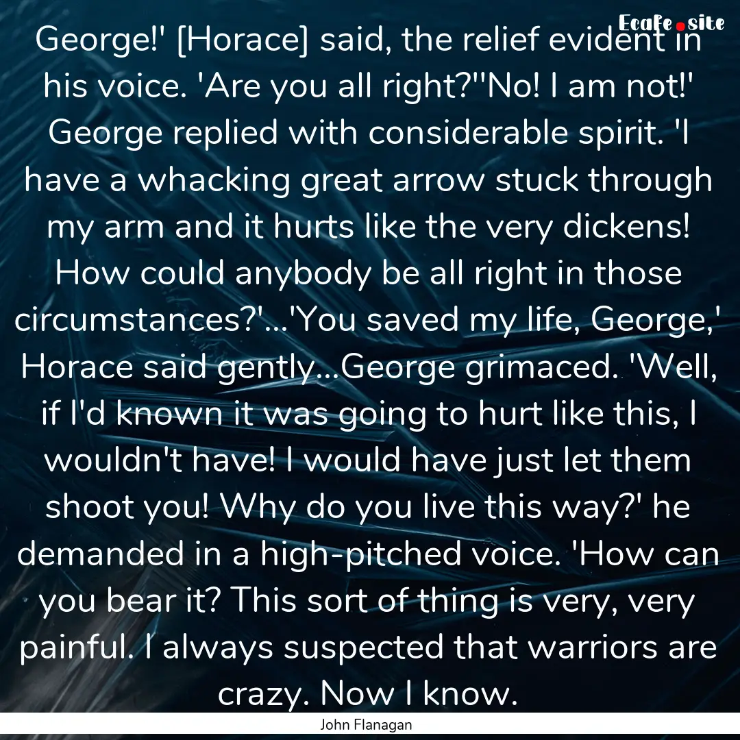 George!' [Horace] said, the relief evident.... : Quote by John Flanagan