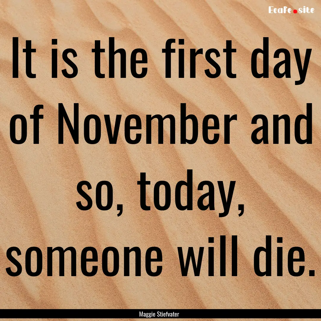 It is the first day of November and so, today,.... : Quote by Maggie Stiefvater