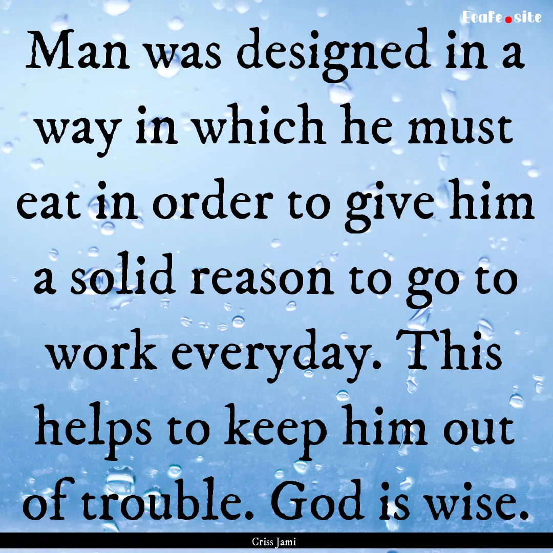 Man was designed in a way in which he must.... : Quote by Criss Jami