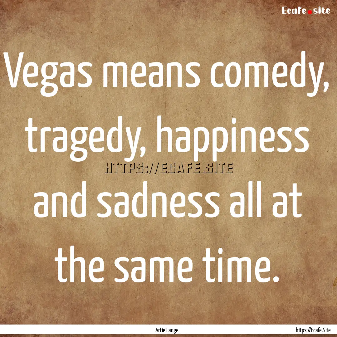 Vegas means comedy, tragedy, happiness and.... : Quote by Artie Lange